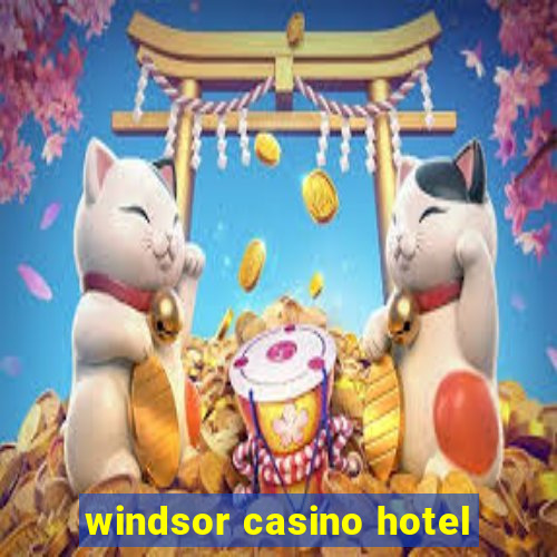 windsor casino hotel